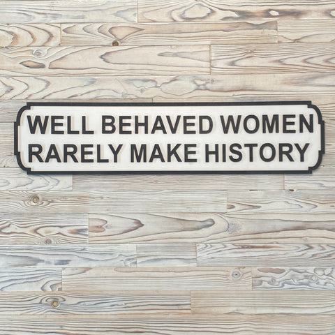 Well Behaved Women Rarely  Make History Street Sign